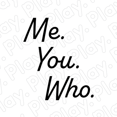Me, You, Who